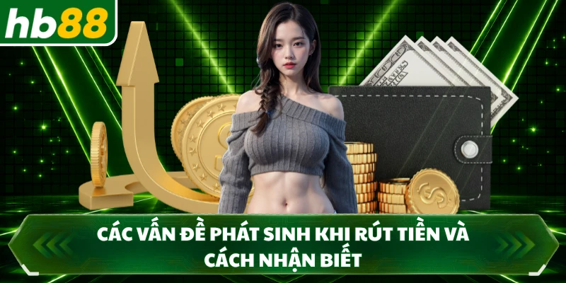 Các vấn đề phát sinh khi rút tiền và cách nhận biết 