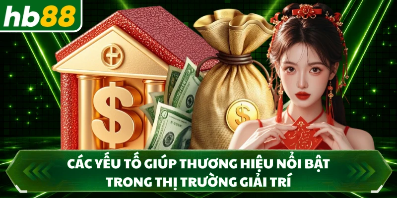Các yếu tố giúp thương hiệu nổi bật trong thị trường giải trí 