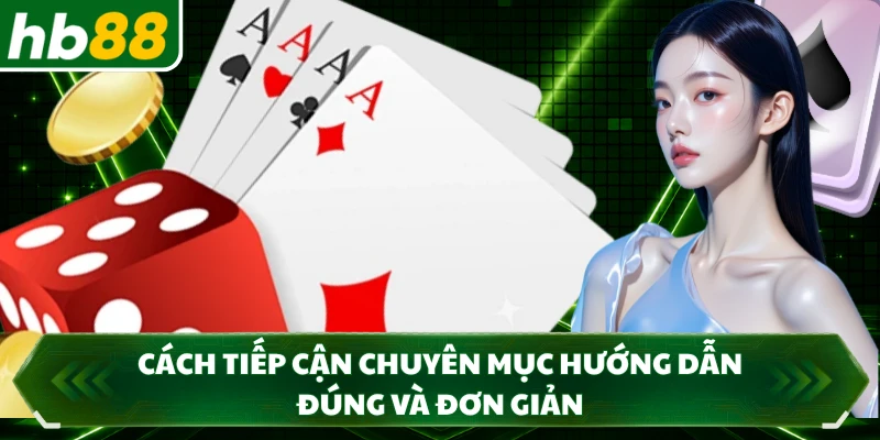 Cách tiếp cận chuyên mục hướng dẫn đúng và đơn giản 