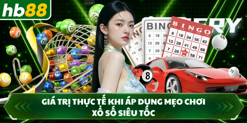 Giá trị thực tế khi áp dụng mẹo chơi xổ số siêu tốc 