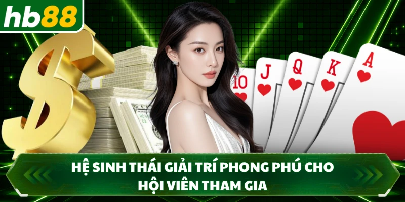 Hệ sinh thái giải trí phong phú cho hội viên tham gia
