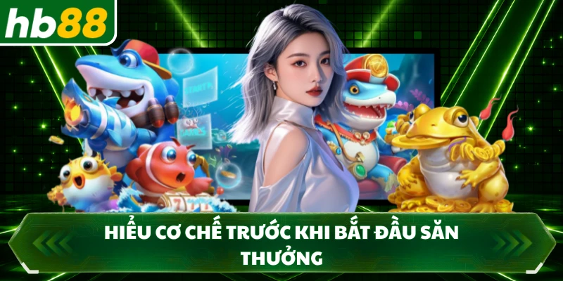 Hiểu cơ chế trước khi bắt đầu săn thưởng
