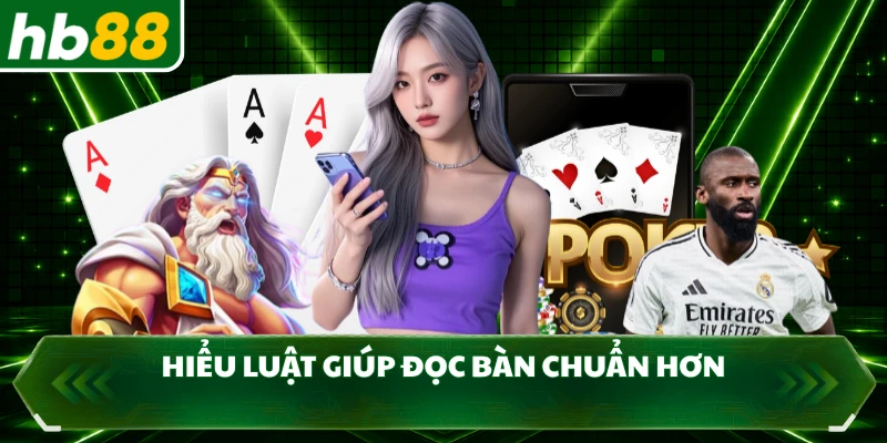 Hiểu luật giúp đọc bàn chuẩn hơn