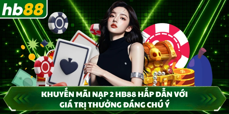 Khuyến Mãi Nạp 2 HB88 Hấp Dẫn Với Giá Trị Thưởng Đáng Chú Ý