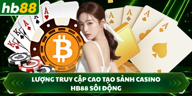 Lượng truy cập cao tạo sảnh casino HB88 sôi động