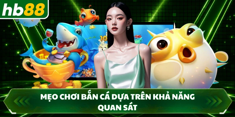 Mẹo chơi bắn cá dựa trên khả năng quan sát