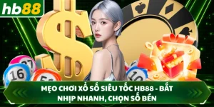 Mẹo Chơi Xổ Số Siêu Tốc HB88 - Bắt Nhịp Nhanh, Chọn Số Bén