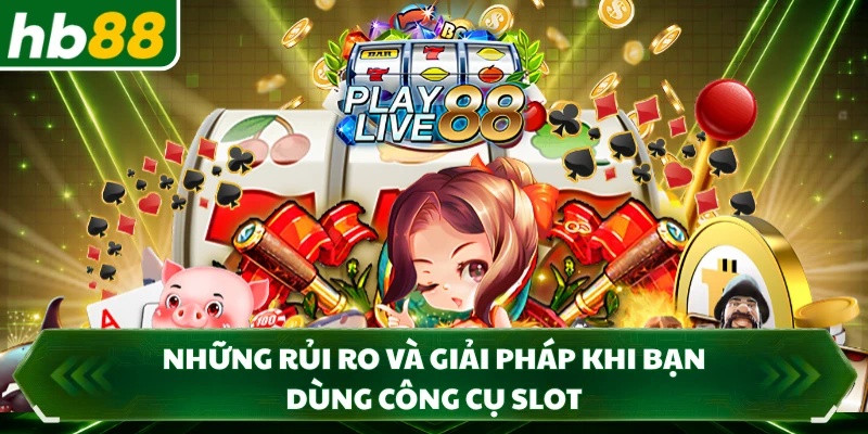 Những rủi ro và giải pháp khi bạn dùng công cụ slot