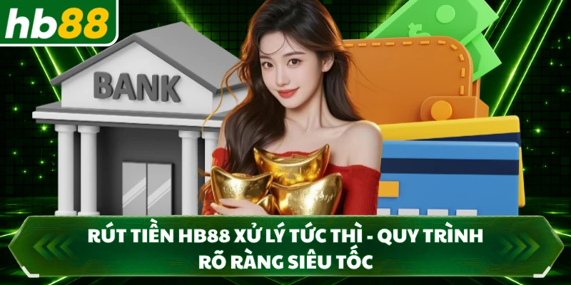 Rút Tiền HB88 Xử Lý Tức Thì - Quy Trình Rõ Ràng Siêu Tốc 