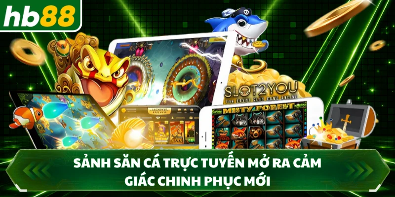 Sảnh săn cá trực tuyến mở ra cảm giác chinh phục mới 