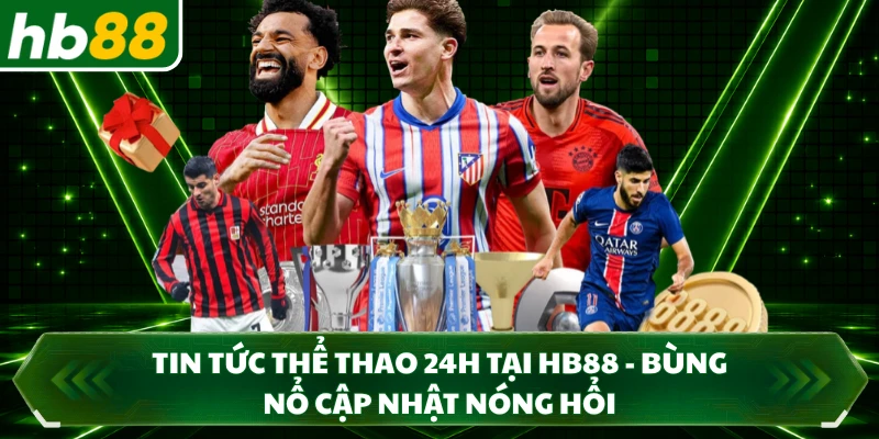 Tin Tức Thể Thao 24H Tại HB88 - Bùng Nổ Cập Nhật Nóng Hổi